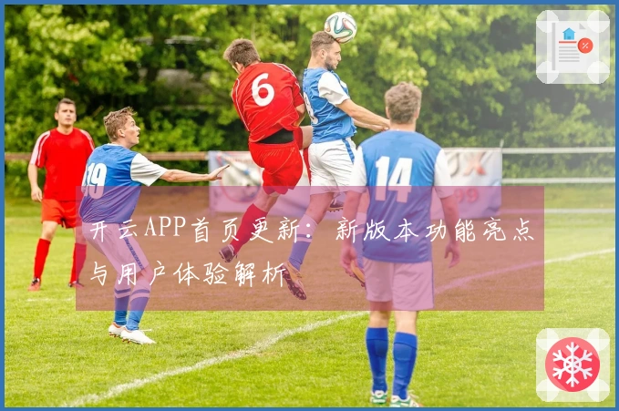开云APP首页更新：新版本功能亮点与用户体验解析
