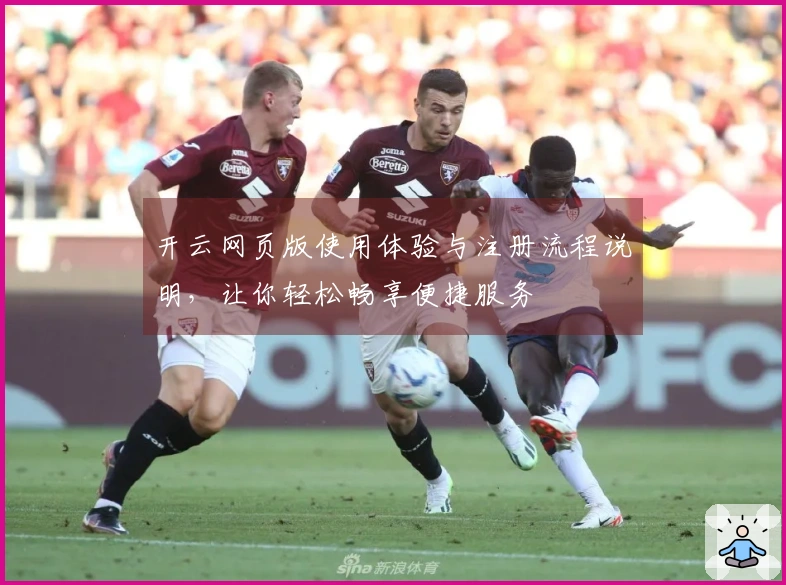 开云网页版使用体验与注册流程说明,让你轻松畅享便捷服务