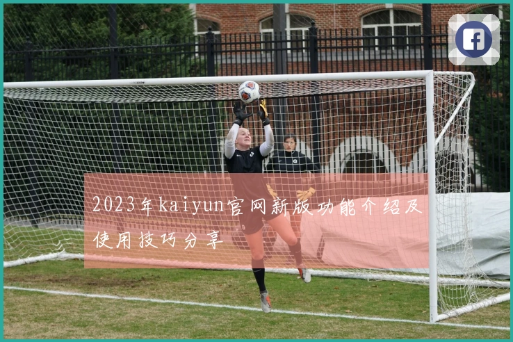 2023年kaiyun官网新版功能介绍及使用技巧分享